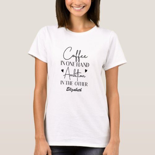 Coffee in One Hand Ambition in the Other Quote T_Shirt