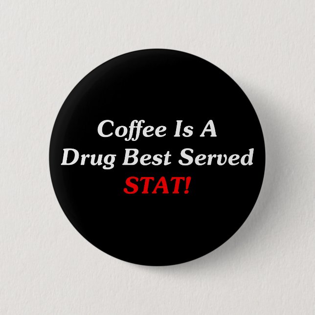 Coffee Is A Drug Best Served STAT! Button (Front)