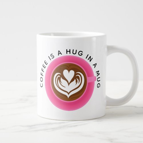 Coffee is a hug in a mug Pink Giant Coffee Mug