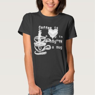 Coffee is a hug in a mug t shirt