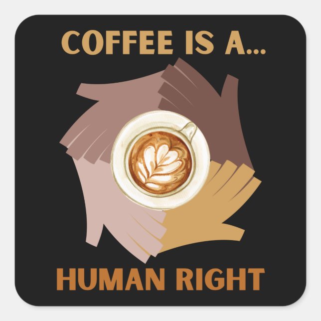 COFFEE IS A... HUMAN RIGHT SQUARE STICKER (Front)