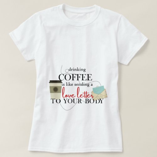 Coffee is a love letter _ coffee quote T_Shirt