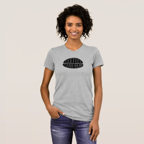Coffee is a State of Bean  Funny Coffee Pun T_Shirt