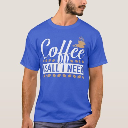 coffee is all I need T_Shirt