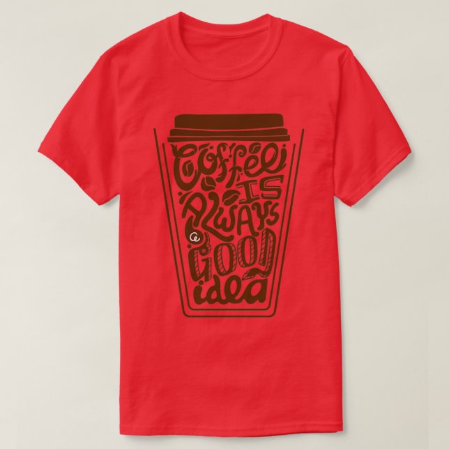 coffee is always a good idea 2 T-Shirt (Design Front)