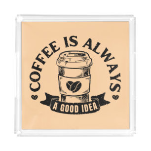 Coffee is always a good idea acrylic tray