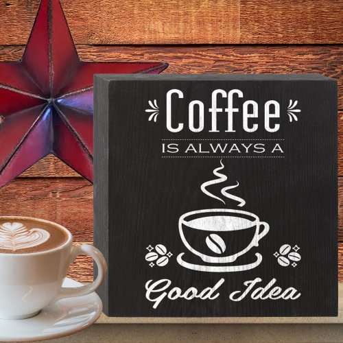 Coffee is Always a Good Idea Black Chalkboard Wooden Box Sign