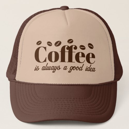 Coffee is always a good idea brown trucker hat
