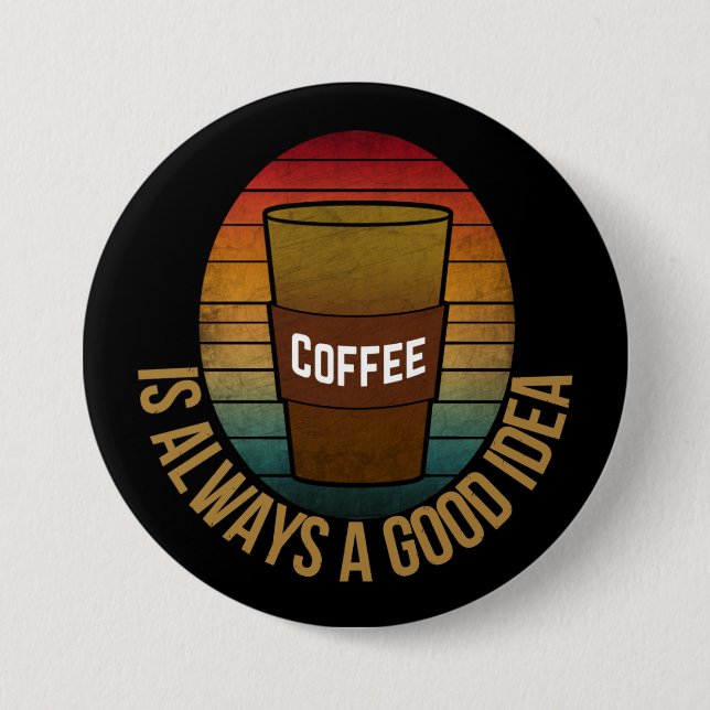 COFFEE IS ALWAYS A GOOD IDEA BUTTON (Front)