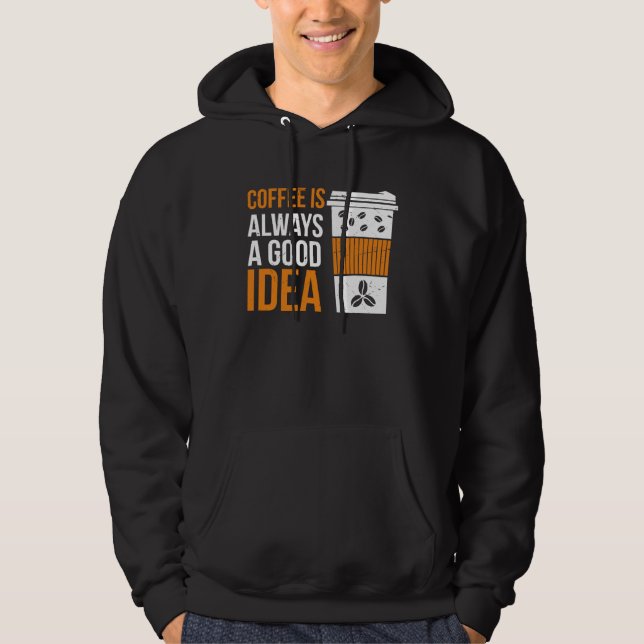 Coffee Is Always A Good Idea Coffee Hoodie (Front)