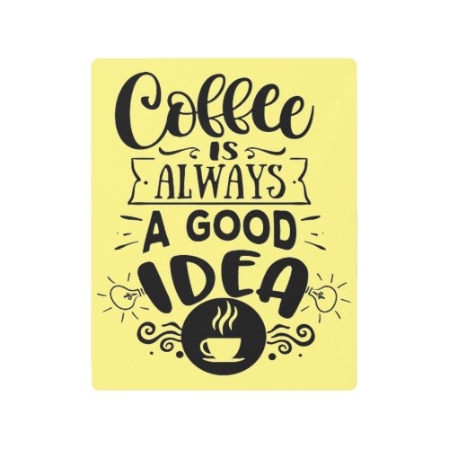 Coffee is always a good Idea  Coffee Love Metal Print