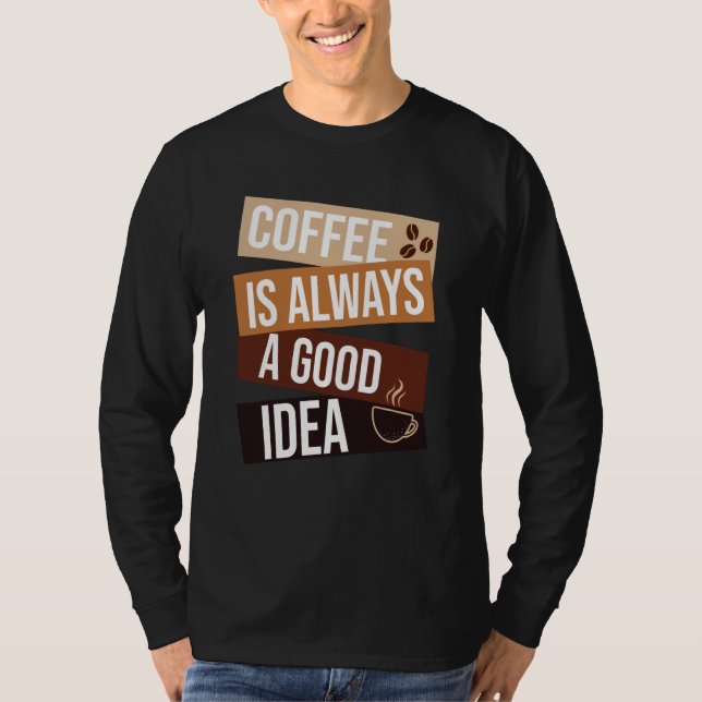 Coffee is Always a Good Idea Coffee quote Saying   T-Shirt (Front)