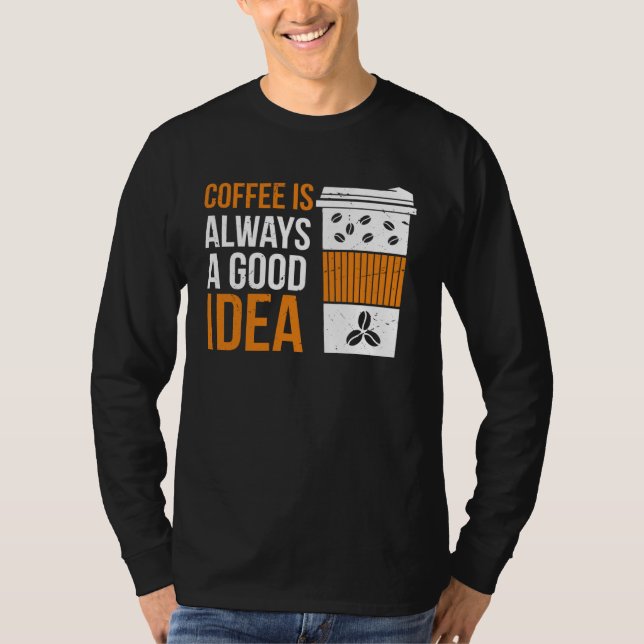 Coffee Is Always A Good Idea Coffee T-Shirt (Front)