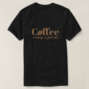Coffee is always a good idea cool black t shirt