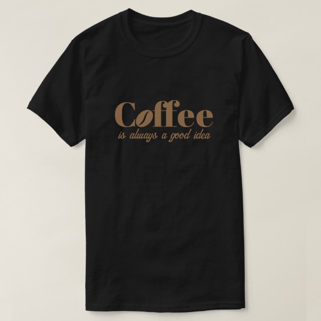 Coffee is always a good idea cool black t shirt (Design Front)