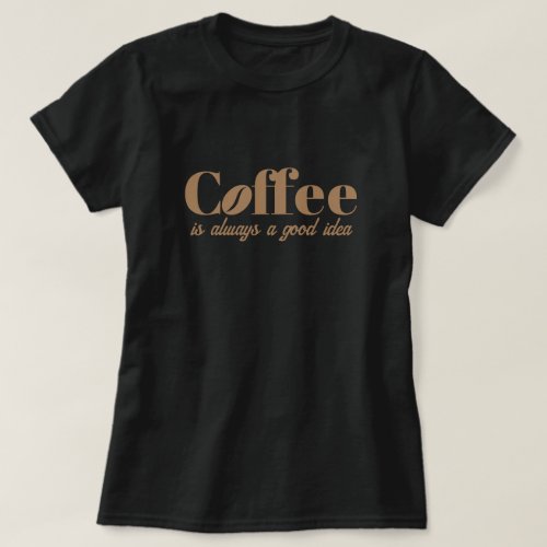 Coffee is always a good idea cute black t shirt