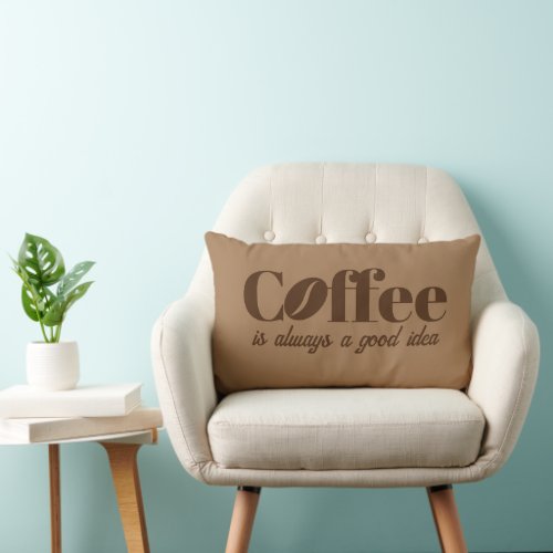 Coffee is always a good idea cute brown color lumbar pillow