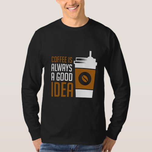 Coffee is always a good idea _ Funny Coffee Lover T_Shirt