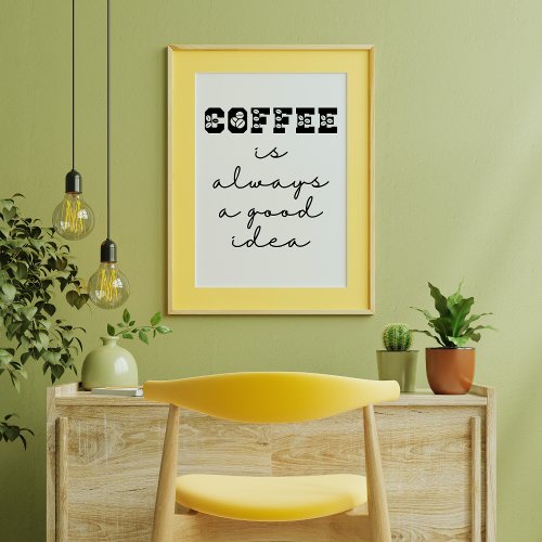 Coffee Is Always A Good Idea Funny Poster