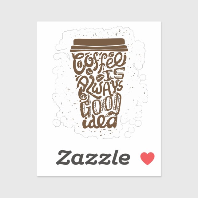 Coffee Is Always a Good Idea - Humorous Coffee  Sticker (Sheet)