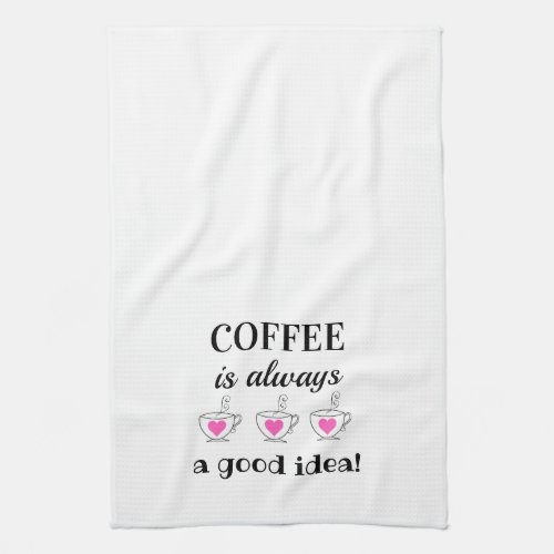 Coffee is Always a Good Idea Kitchen Towel
