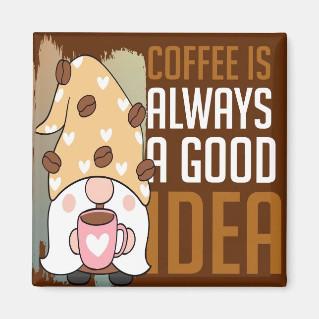Coffee Is Always A Good Idea Magnet (Front)