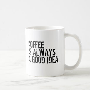 COFFEE IS ALWAYS A GOOD IDEA MUG