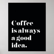 Coffee is always a good idea Print Poster