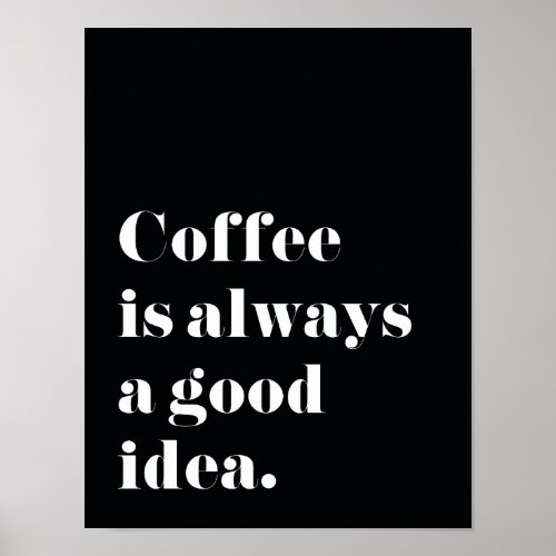 Coffee is always a good idea Print Poster