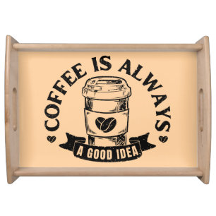 Coffee is always a good idea serving tray