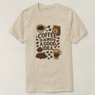 COFFEE IS ALWAYS A GOOD IDEA T-Shirt