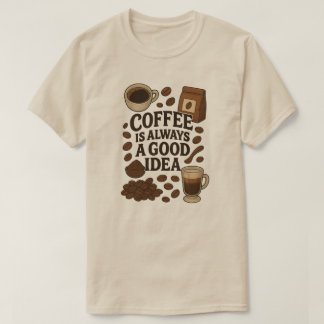 COFFEE IS ALWAYS A GOOD IDEA T-Shirt