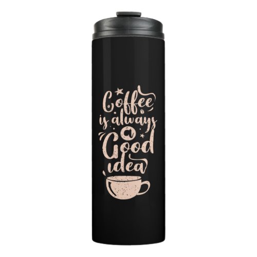 coffee is always a good idea thermal tumbler