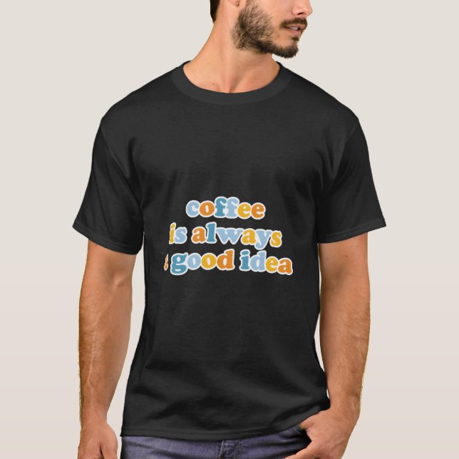 Coffee Is Always A Witty Caffeine T-Shirt (Front)