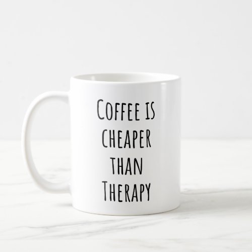 Coffee Is Cheaper Than Therapy _ Funny Coffee Coffee Mug