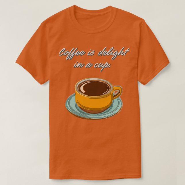 Coffee is Delight in a Cup T-Shirt (Design Front)