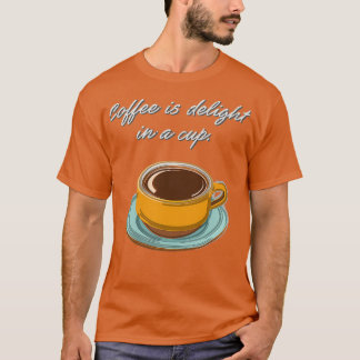 Coffee is Delight in a Cup T-Shirt