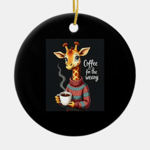 Coffee is for the Weary Funny Giraffe Coffee Lover Ceramic Ornament