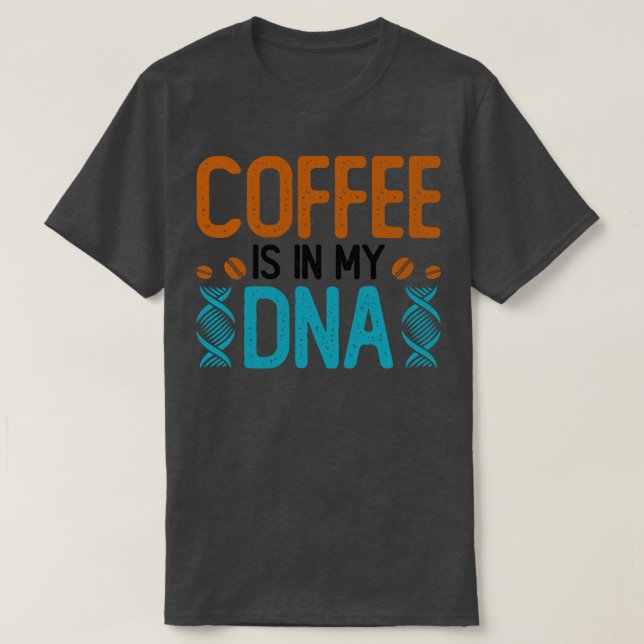 Coffee Is In My DNA T-Shirt (Design Front)