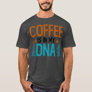 Coffee Is In My DNA T-Shirt