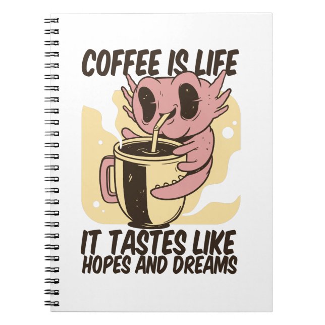 COFFEE IS LIFE, IT TASTES LIKE HOPES AND DREAMS NOTEBOOK (Front)