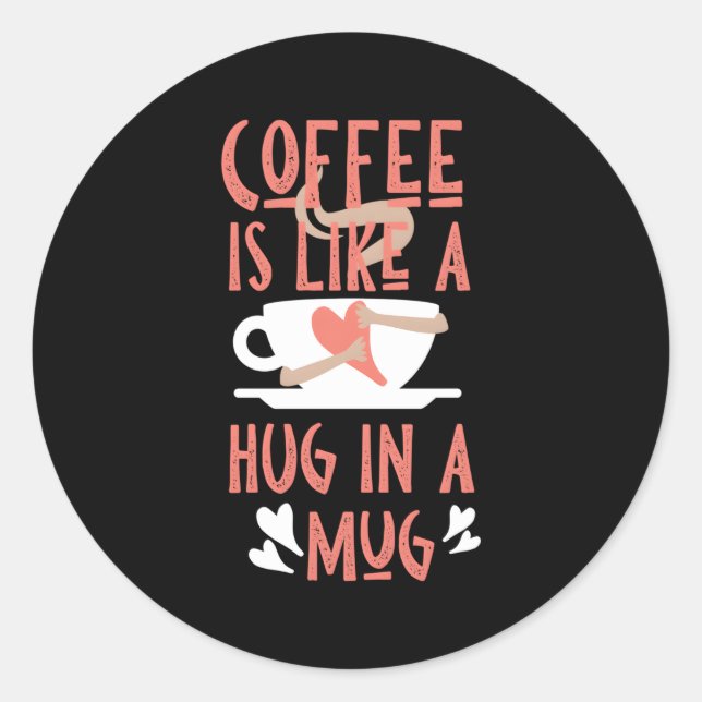 Coffee Is Like A Hug In A Classic Round Sticker (Front)