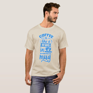 "Coffee Is Like a Hug in a Mug - Coffee T-shirt