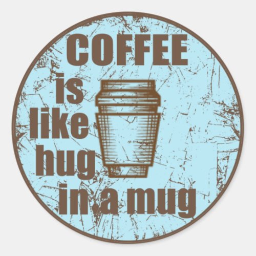 coffee is like hug in a mug classic round sticker