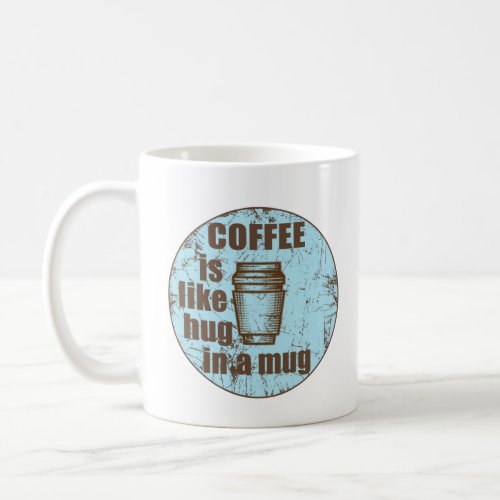 Coffee is like hug in a mug funny drinker