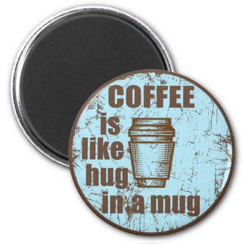 Coffee is like hug in a mug funny drinker magnet