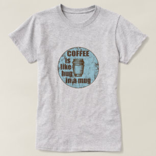 Coffee is like hug in a mug funny drinker T-Shirt