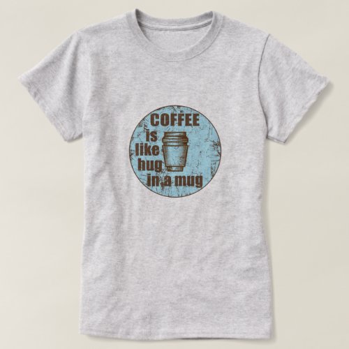 Coffee is like hug in a mug funny drinker T_Shirt