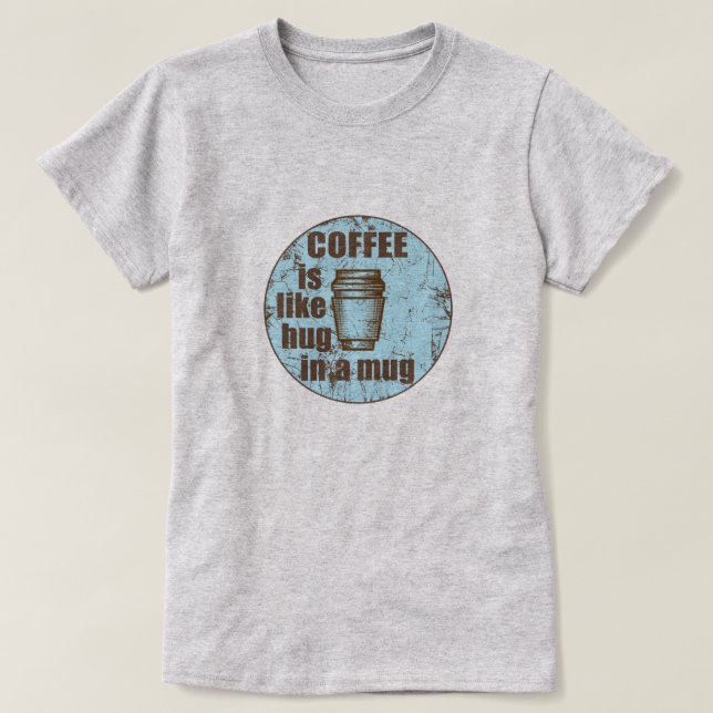 Coffee is like hug in a mug funny drinker T-Shirt (Design Front)