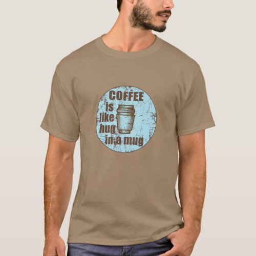 coffee is like hug in a mug T_Shirt